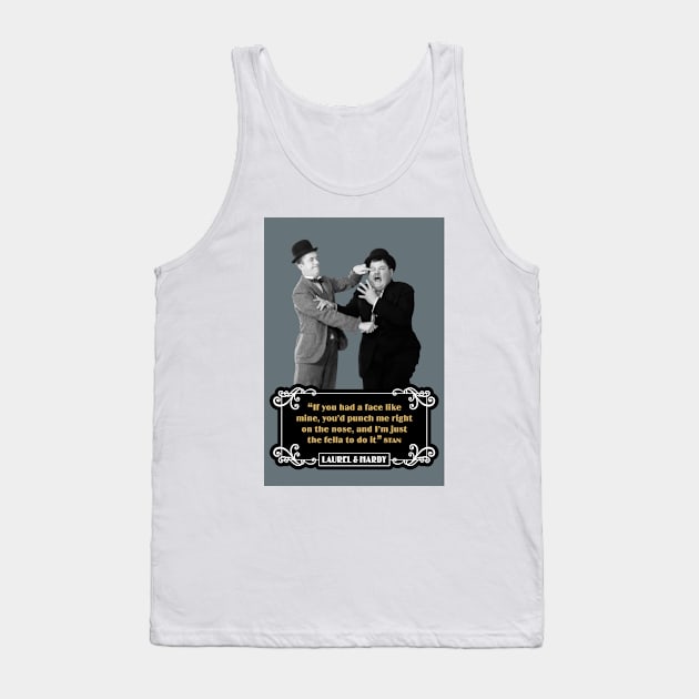 Laurel & Hardy Quotes: “If You Had A Face Like Mine, You’d Punch Me Right On The Nose, And I’m Just The Fella To Do It” Tank Top by PLAYDIGITAL2020